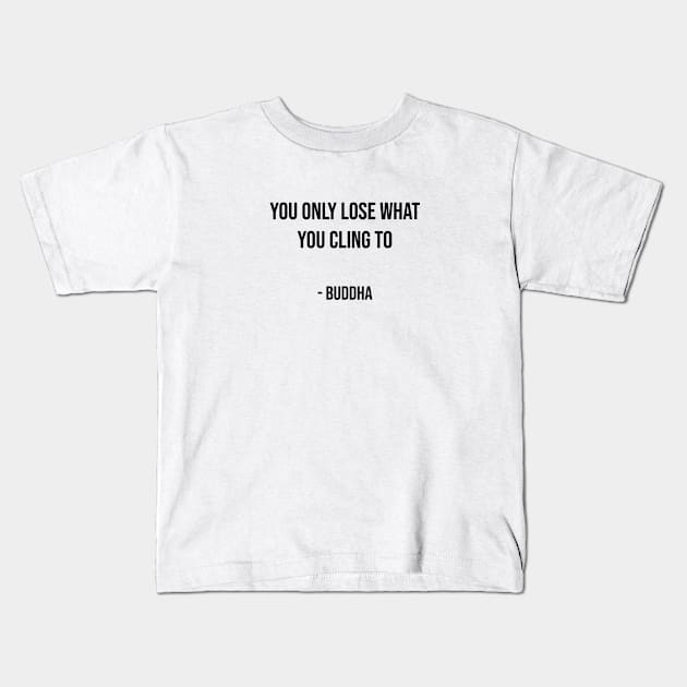 YOU ONLY LOSE WHAT YOU CLING TO - BUDDHIST WISDOM Kids T-Shirt by InspireMe
